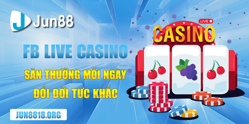 fb live casino san thuong moi ngay doi doi tuc khac