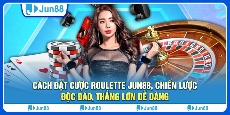 cach-dat-cuoc-roulette-jun88-chien-luoc-doc-dao-thang-lon-de-dang