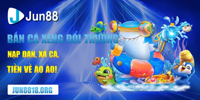 ban ca xeng doi thuong cuc pham giai tri rung rinh tien tieu