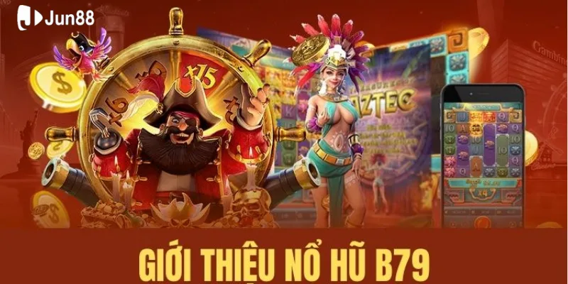 B79 nổ hủ Jun88, săn thưởng triệu đô với các lượt quay siêu đỉnh 2 b79-no-hu-la-gi