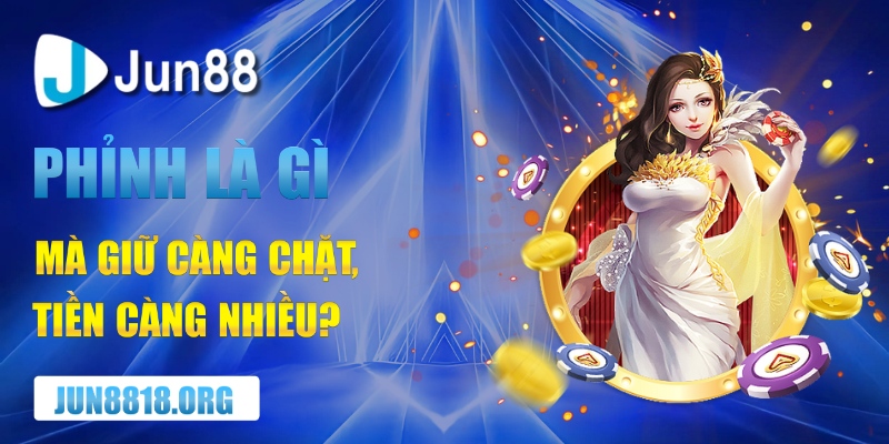 phinh la gi ma giu cang chat tien cang nhieu
