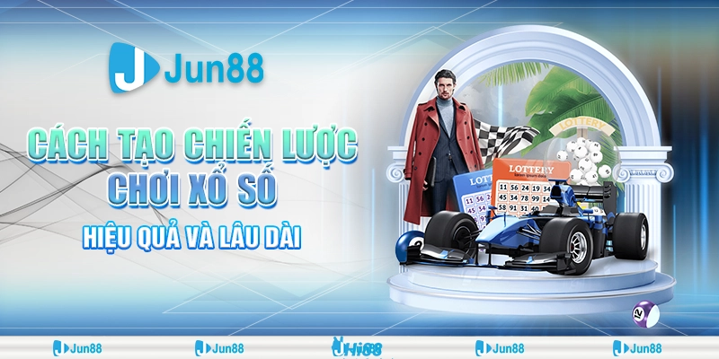 Cách Tạo Chiến Lược Chơi Xổ Số Hiệu Quả Và Lâu Dài