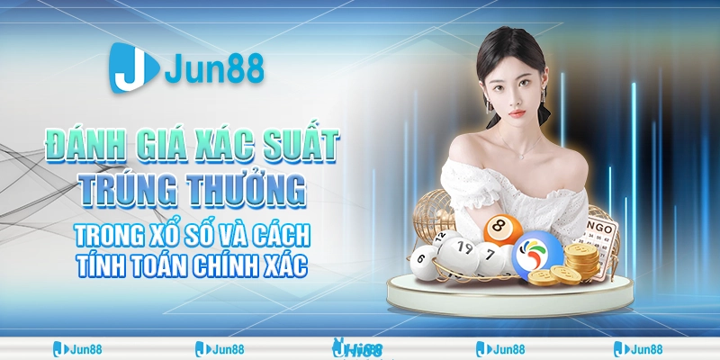 Đánh giá xác suất xổ số và cách tối ưu tỷ lệ trúng tại Jun88