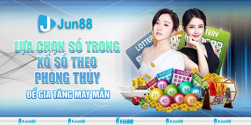 Xổ số và phong thủy: Bí quyết chọn số may mắn giúp trúng lớn tại Jun88