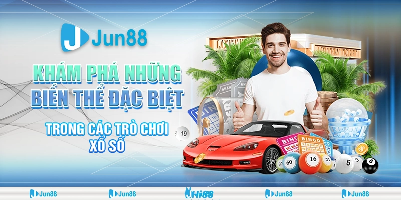 Khám phá xổ số với những biến thể đặc biệt cực kỳ hấp dẫn tại Jun88