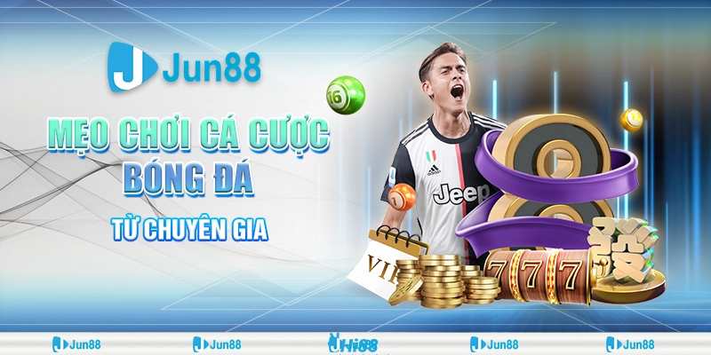 Mẹo chơi cá cược bóng đá: Bí quyết thắng lớn từ cao thủ lâu năm Jun88